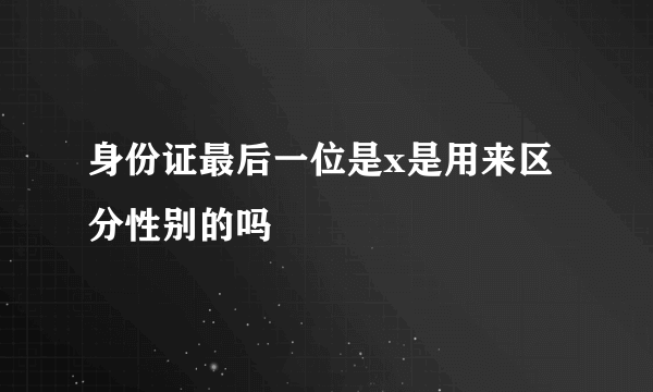 身份证最后一位是x是用来区分性别的吗