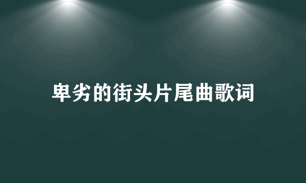 卑劣的街头片尾曲歌词