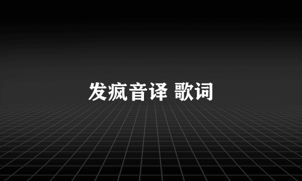 发疯音译 歌词