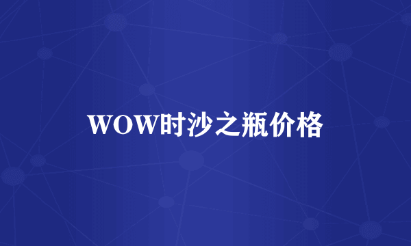 WOW时沙之瓶价格