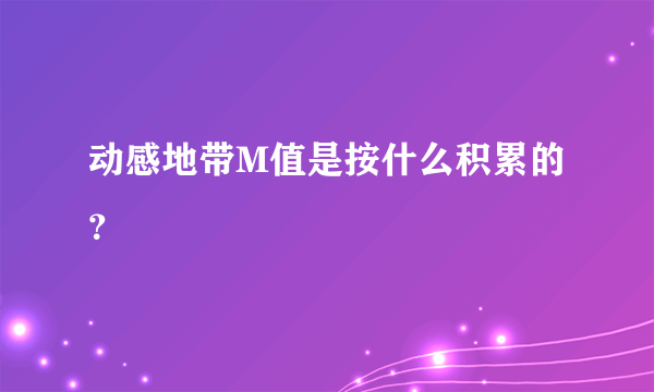 动感地带M值是按什么积累的？