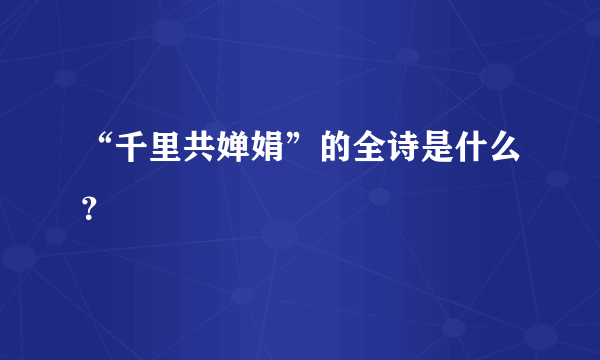 “千里共婵娟”的全诗是什么？