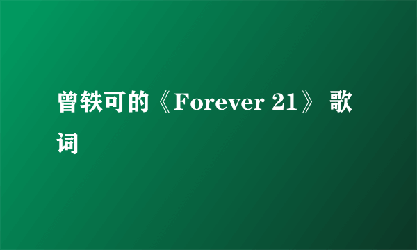 曾轶可的《Forever 21》 歌词