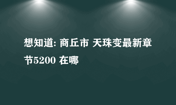 想知道: 商丘市 天珠变最新章节5200 在哪