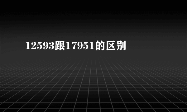 12593跟17951的区别