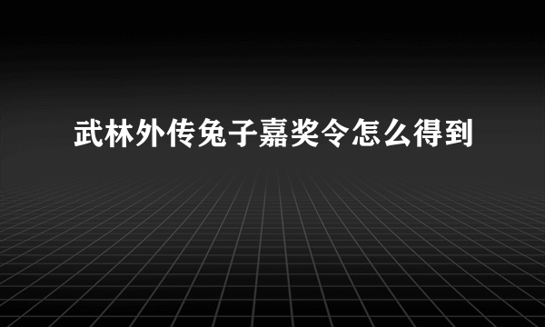 武林外传兔子嘉奖令怎么得到