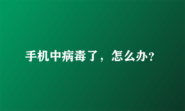 手机中病毒了，怎么办？