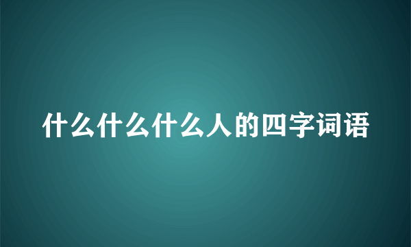 什么什么什么人的四字词语