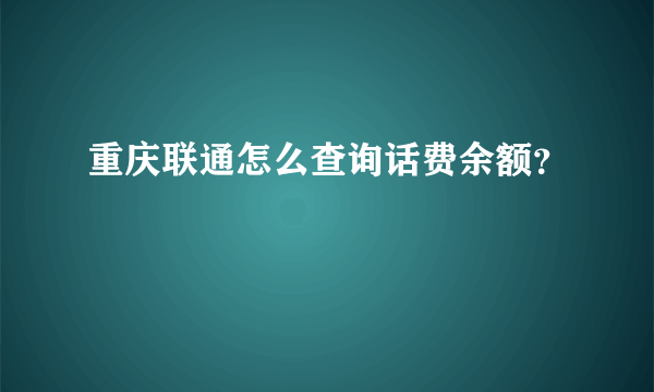 重庆联通怎么查询话费余额？