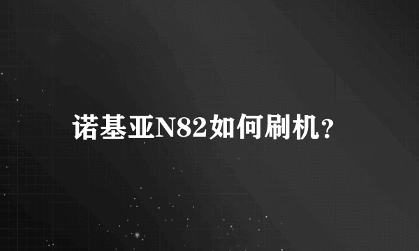 诺基亚N82如何刷机？