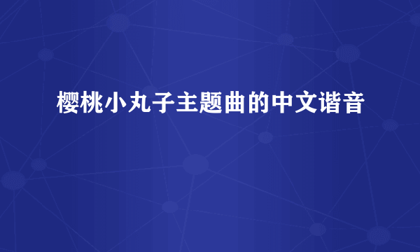 樱桃小丸子主题曲的中文谐音