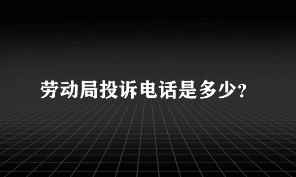 劳动局投诉电话是多少？