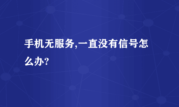 手机无服务,一直没有信号怎么办?