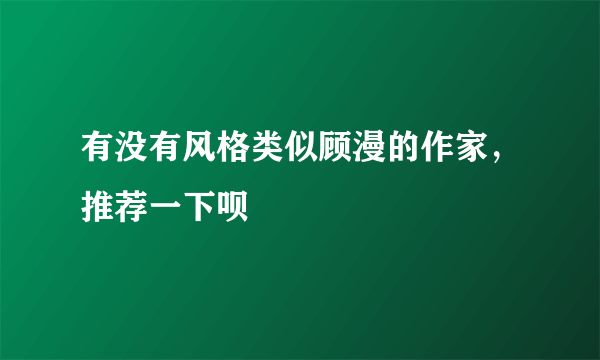 有没有风格类似顾漫的作家，推荐一下呗