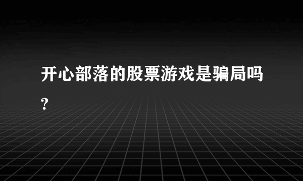 开心部落的股票游戏是骗局吗?