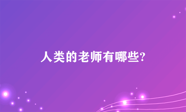 人类的老师有哪些?