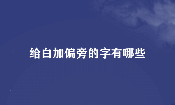 给白加偏旁的字有哪些