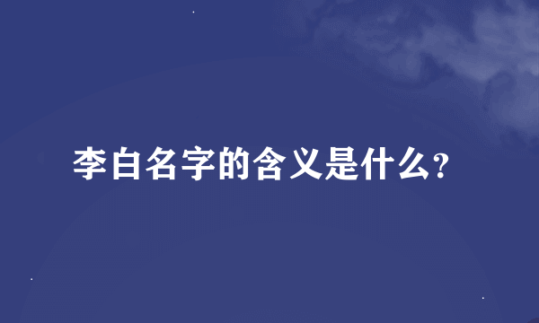 李白名字的含义是什么？