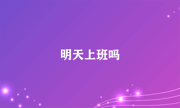 明天上班吗