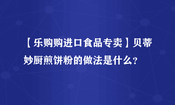 【乐购购进口食品专卖】贝蒂妙厨煎饼粉的做法是什么？