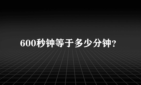 600秒钟等于多少分钟？