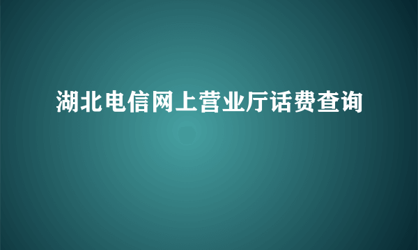 湖北电信网上营业厅话费查询