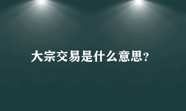 大宗交易是什么意思？