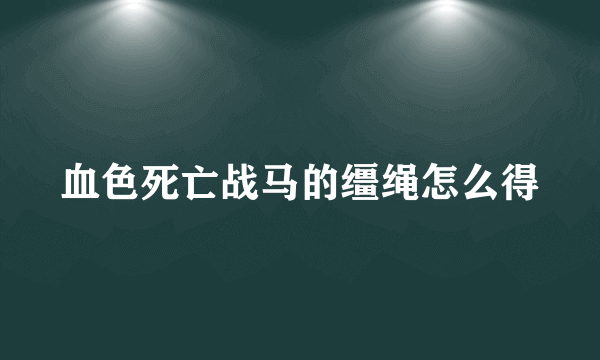 血色死亡战马的缰绳怎么得