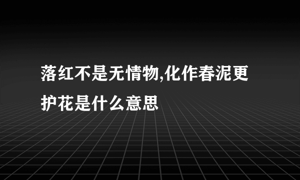 落红不是无情物,化作春泥更护花是什么意思