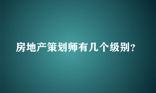 房地产策划师有几个级别？