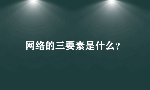 网络的三要素是什么？