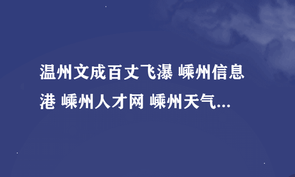 温州文成百丈飞瀑 嵊州信息港 嵊州人才网 嵊州天气 嵊州 飞瀑