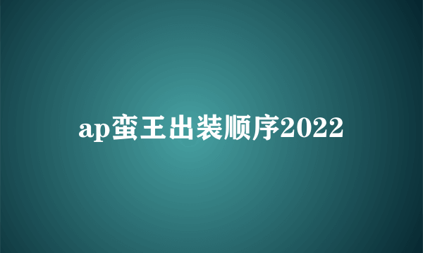 ap蛮王出装顺序2022