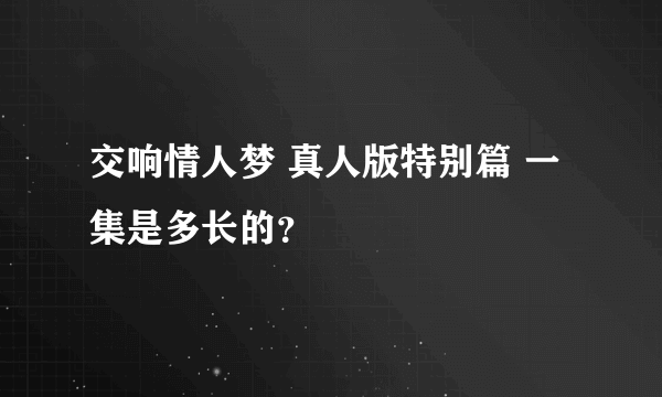 交响情人梦 真人版特别篇 一集是多长的？