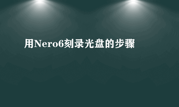 用Nero6刻录光盘的步骤