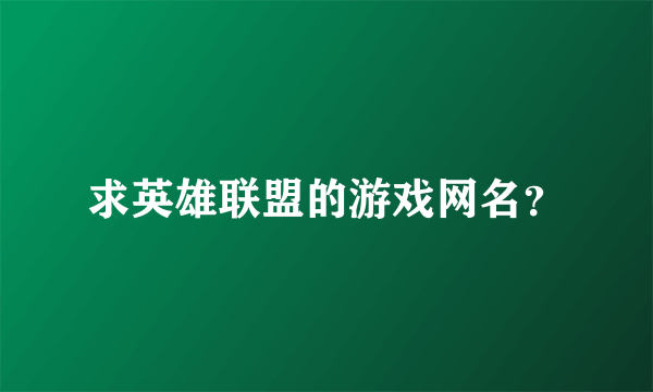 求英雄联盟的游戏网名？