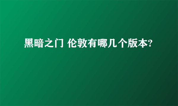 黑暗之门 伦敦有哪几个版本?