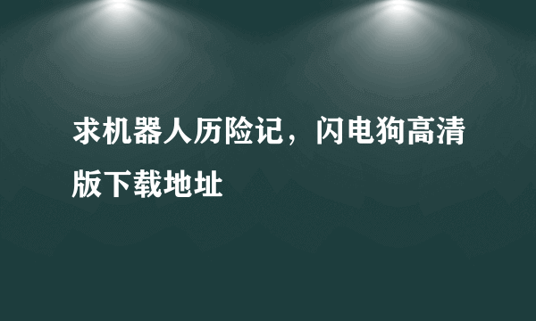 求机器人历险记，闪电狗高清版下载地址