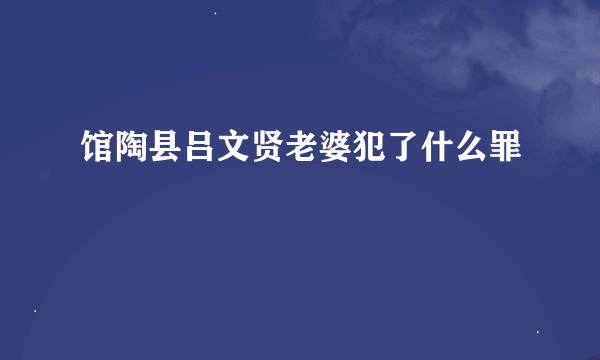 馆陶县吕文贤老婆犯了什么罪