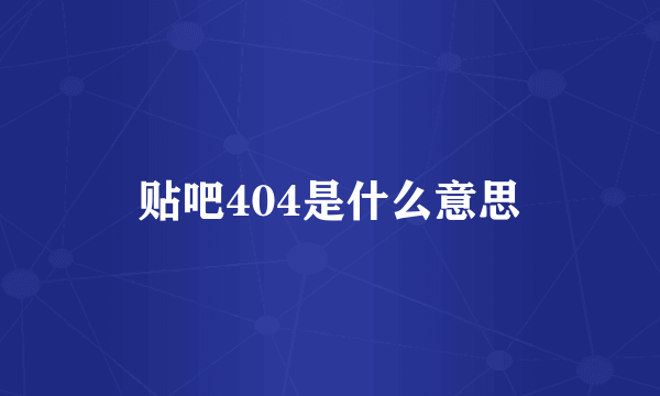 贴吧404是什么意思