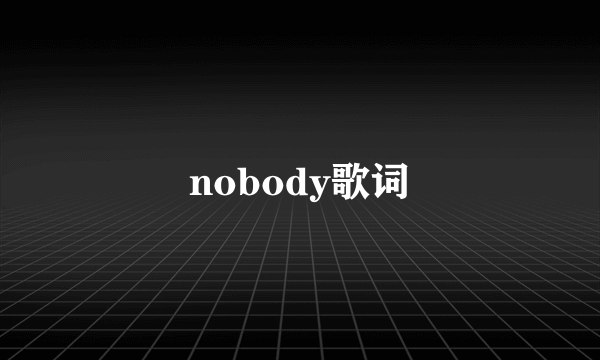 nobody歌词