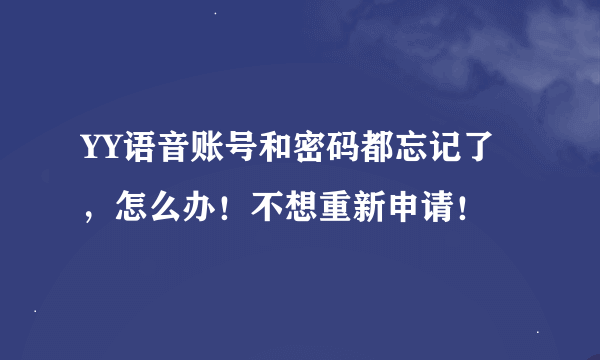 YY语音账号和密码都忘记了，怎么办！不想重新申请！