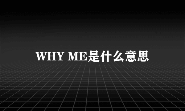 WHY ME是什么意思