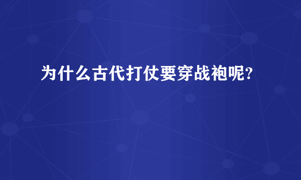 为什么古代打仗要穿战袍呢?