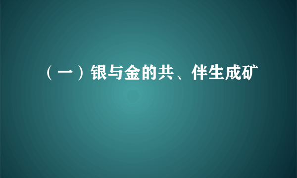 （一）银与金的共、伴生成矿