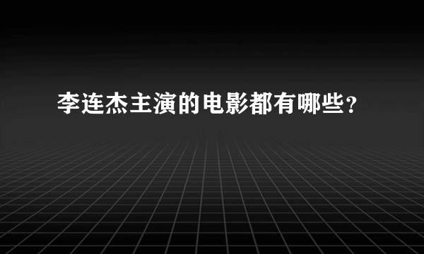 李连杰主演的电影都有哪些？