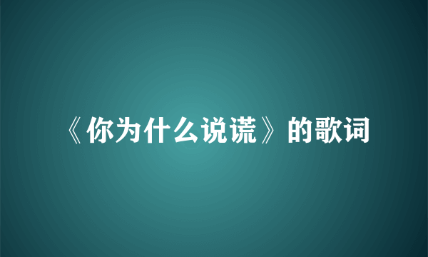 《你为什么说谎》的歌词