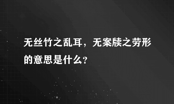 无丝竹之乱耳，无案牍之劳形的意思是什么？