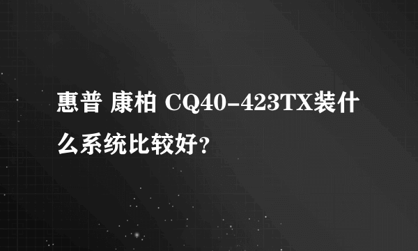 惠普 康柏 CQ40-423TX装什么系统比较好？