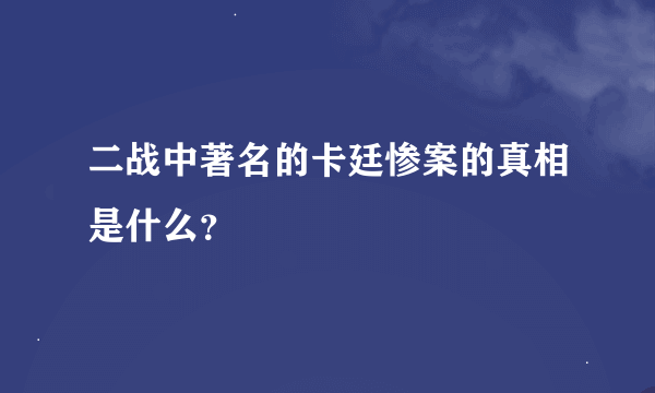 二战中著名的卡廷惨案的真相是什么？